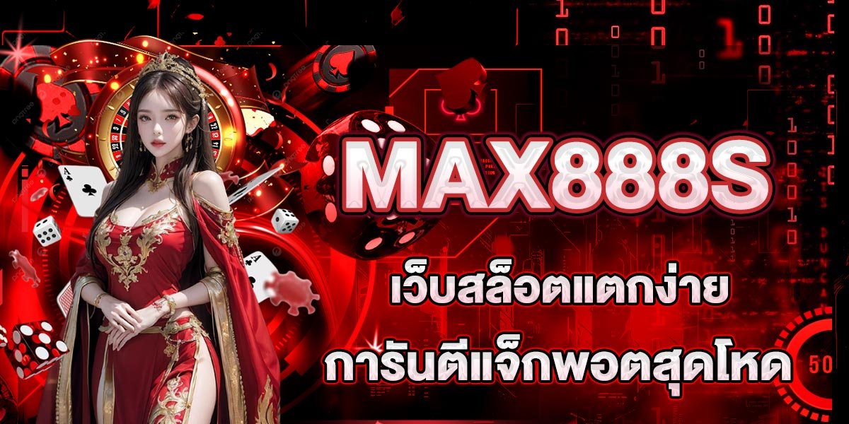MAX888S เว็บสล็อตแตกง่าย การันตีแจ็กพอตสุดโหด